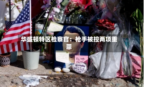 华盛顿特区检察官：枪手被控两项重罪