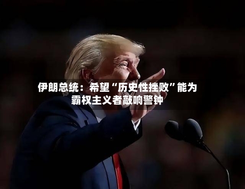 伊朗总统：希望“历史性挫败	”能为霸权主义者敲响警钟-第2张图片