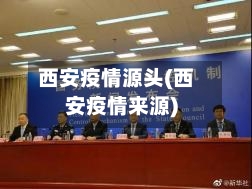 西安疫情源头(西安疫情来源)