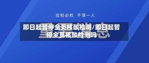 即日起暂停全员核酸检测/即日起暂停全员核酸检测吗