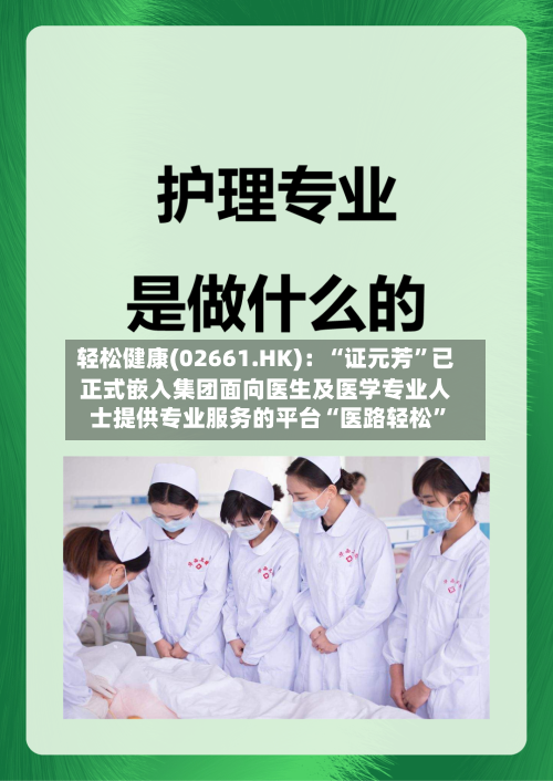 轻松健康(02661.HK)：“证元芳”已正式嵌入集团面向医生及医学专业人士提供专业服务的平台“医路轻松”-第2张图片