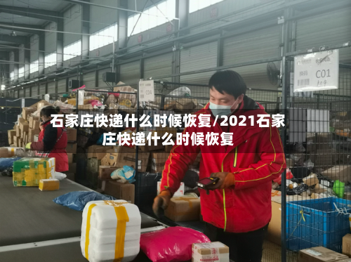 石家庄快递什么时候恢复/2021石家庄快递什么时候恢复