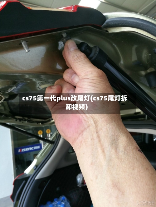 cs75第一代plus改尾灯(cs75尾灯拆卸视频)-第2张图片