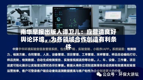 南华早报出版人谭卫儿：应营造良好舆论环境	，为各领域合作创造有利条件-第2张图片