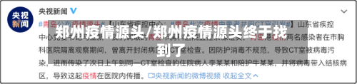 郑州疫情源头/郑州疫情源头终于找到了