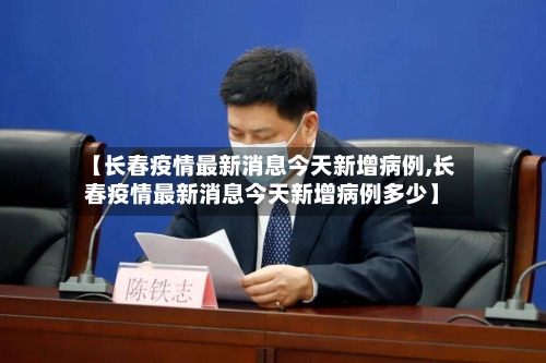 【长春疫情最新消息今天新增病例,长春疫情最新消息今天新增病例多少】-第2张图片
