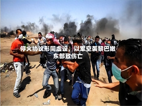 停火协议形同虚设，以军空袭黎巴嫩东部致伤亡-第2张图片