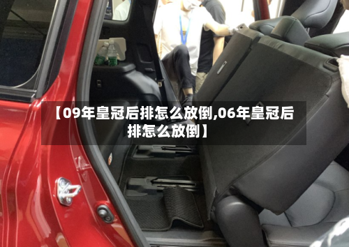【09年皇冠后排怎么放倒,06年皇冠后排怎么放倒】-第2张图片