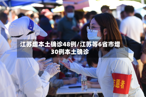 江苏增本土确诊48例/江苏等6省市增30例本土确诊