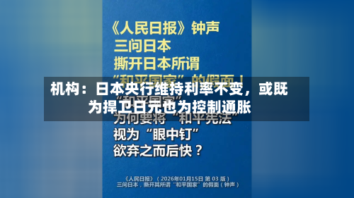 机构：日本央行维持利率不变，或既为捍卫日元也为控制通胀