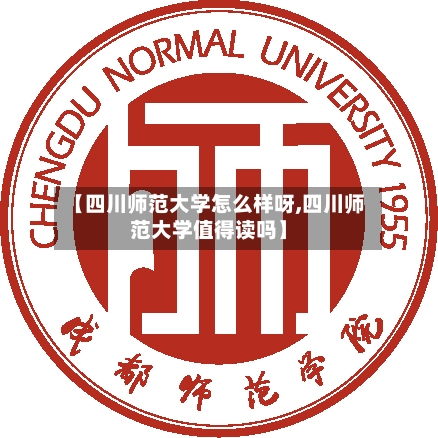【四川师范大学怎么样呀,四川师范大学值得读吗】-第2张图片