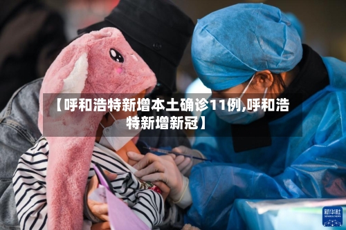 【呼和浩特新增本土确诊11例,呼和浩特新增新冠】-第2张图片