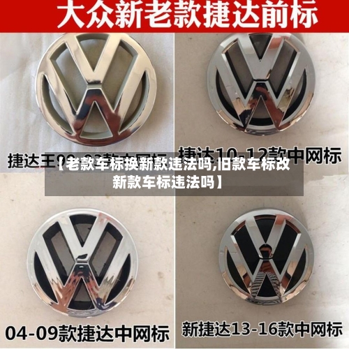 【老款车标换新款违法吗,旧款车标改新款车标违法吗】