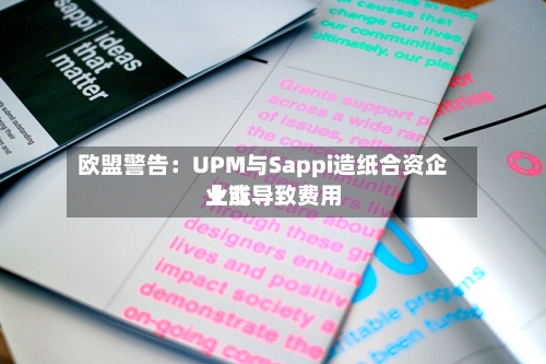 欧盟警告：UPM与Sappi造纸合资企业或导致费用上涨-第3张图片