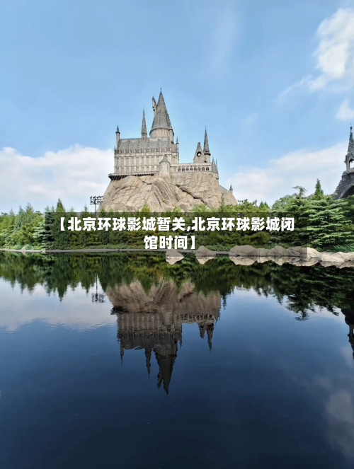 【北京环球影城暂关,北京环球影城闭馆时间】-第2张图片