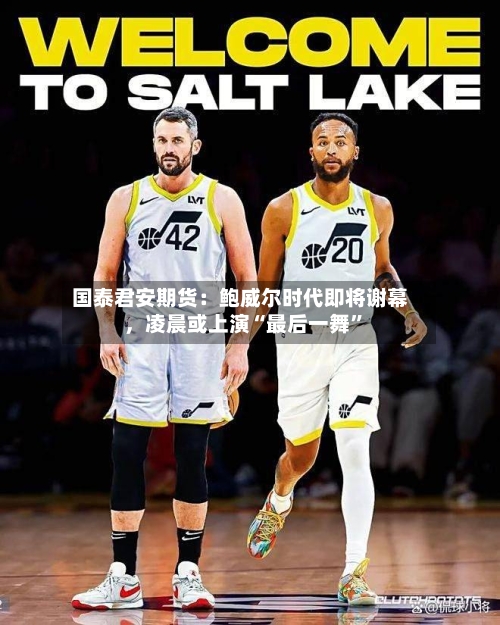 国泰君安期货：鲍威尔时代即将谢幕，凌晨或上演“最后一舞”