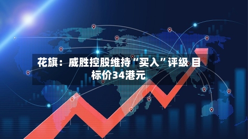 花旗：威胜控股维持“买入”评级 目标价34港元-第3张图片