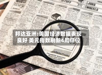 邦达亚洲:美国经济数据表现良好 美元指数刷新4周低位