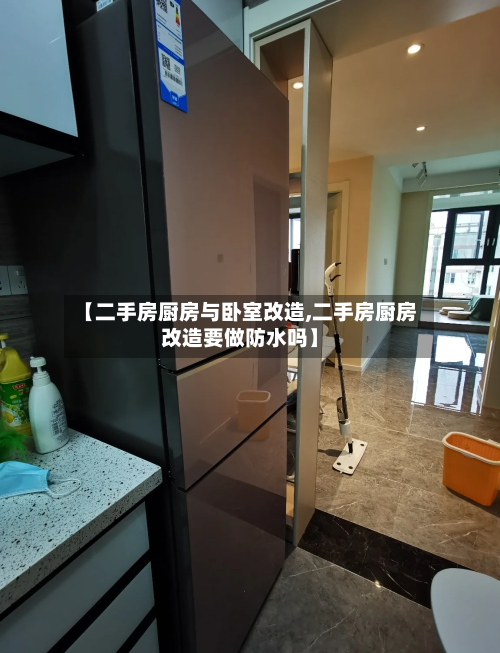【二手房厨房与卧室改造,二手房厨房改造要做防水吗】-第2张图片