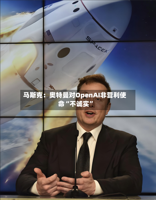马斯克：奥特曼对OpenAI非营利使命“不诚实”-第2张图片