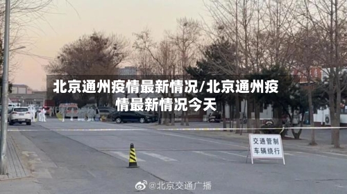 北京通州疫情最新情况/北京通州疫情最新情况今天-第2张图片
