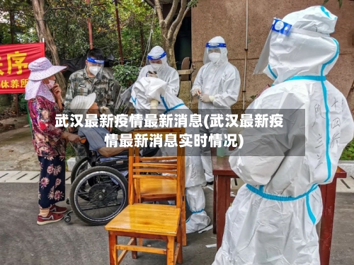 武汉最新疫情最新消息(武汉最新疫情最新消息实时情况)-第2张图片