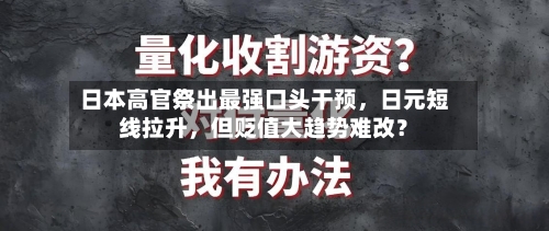 日本高官祭出最强口头干预，日元短线拉升，但贬值大趋势难改？-第2张图片