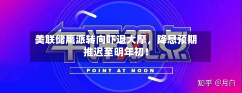 美联储鹰派转向吓退大摩	，降息预期推迟至明年初！-第3张图片