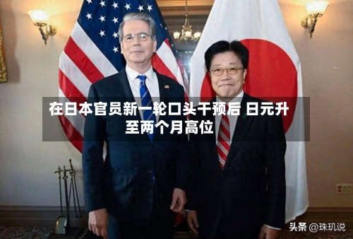 在日本官员新一轮口头干预后 日元升至两个月高位-第2张图片