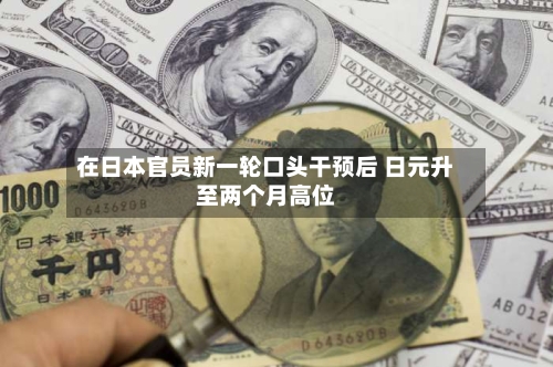在日本官员新一轮口头干预后 日元升至两个月高位-第3张图片