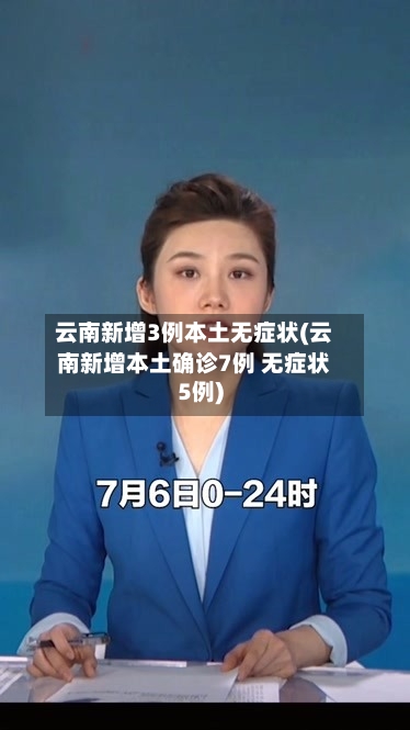 云南新增3例本土无症状(云南新增本土确诊7例 无症状5例)