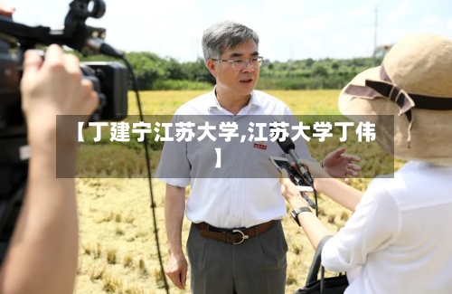 【丁建宁江苏大学,江苏大学丁伟】-第3张图片