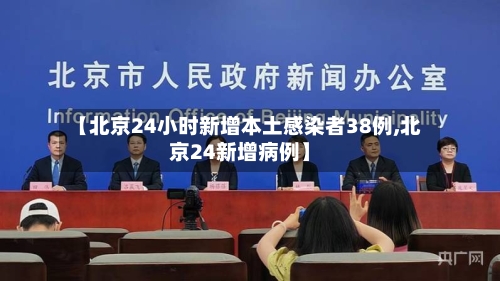 【北京24小时新增本土感染者38例,北京24新增病例】