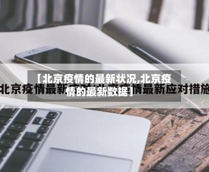 【北京疫情的最新状况,北京疫情的最新数据】