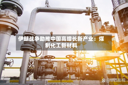 伊朗战争助推中国高增长新产业：煤制化工新材料