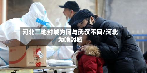 河北三地封城为何与武汉不同/河北为啥封城