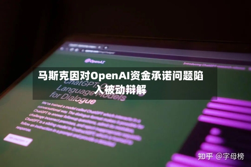 马斯克因对OpenAI资金承诺问题陷入被动辩解