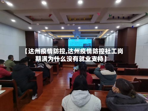 【达州疫情防控,达州疫情防控社工岗期满为什么没有就业支持】