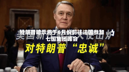 特朗普暗示将于6月份前往法国参加七国集团峰会-第3张图片