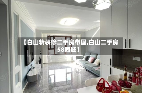 【白山精装修二手房带图,白山二手房58同城】