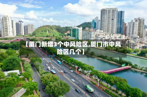 【厦门新增3个中风险区,厦门市中风险区几个】