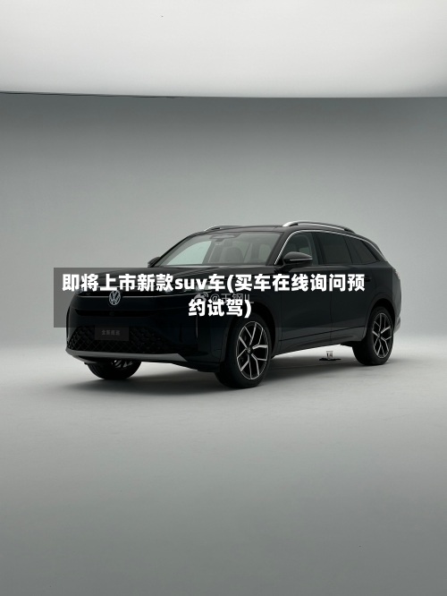 即将上市新款suv车(买车在线询问预约试驾)-第2张图片