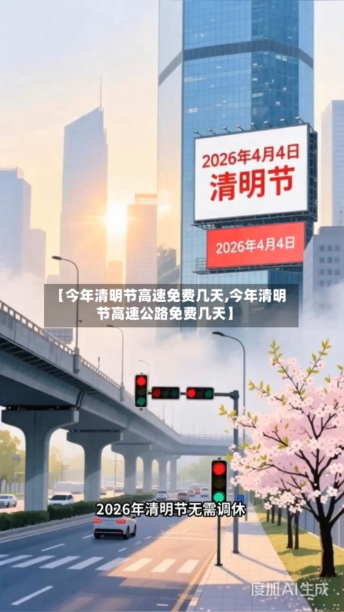 【今年清明节高速免费几天,今年清明节高速公路免费几天】-第3张图片