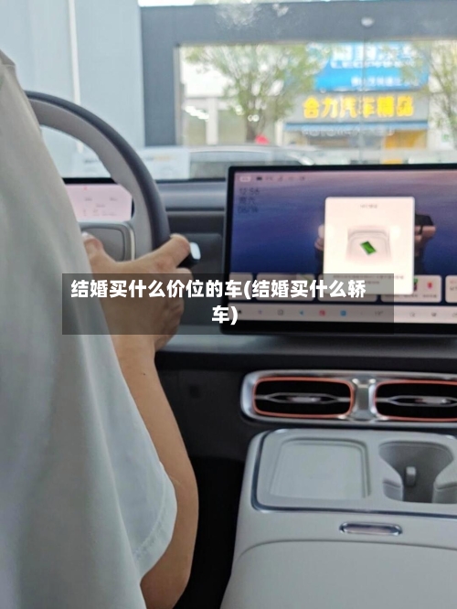 结婚买什么价位的车(结婚买什么轿车)