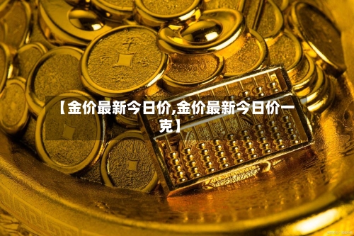 【金价最新今日价,金价最新今日价一克】-第3张图片