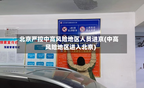 北京严控中高风险地区人员进京(中高风险地区进入北京)-第2张图片