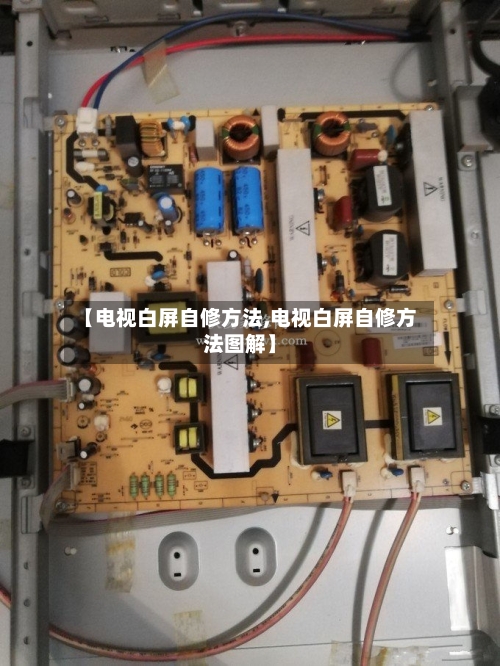 【电视白屏自修方法,电视白屏自修方法图解】