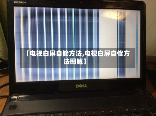 【电视白屏自修方法,电视白屏自修方法图解】-第2张图片