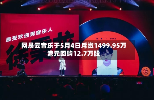 网易云音乐于5月4日斥资1499.95万港元回购12.7万股