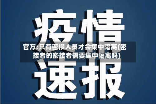 官方:只有密接人员才会集中隔离(密接者的密接者需要集中隔离吗)-第2张图片
